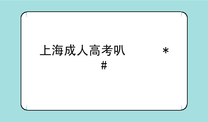 上海成人高考可以报什么大学