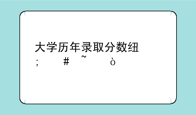 大学历年录取分数线怎么查？