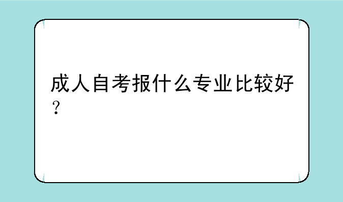 成人自考报什么专业比较好？