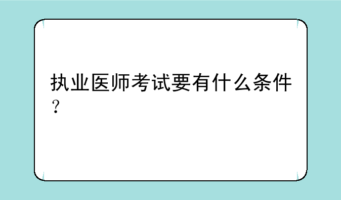 执业医师考试要有什么条件？