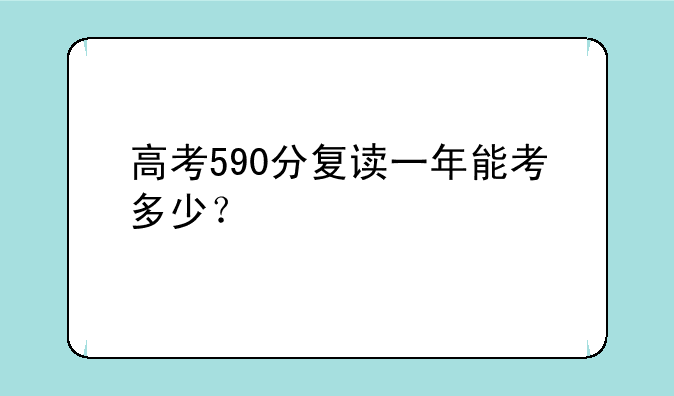 高考590分复读一年能考多少？