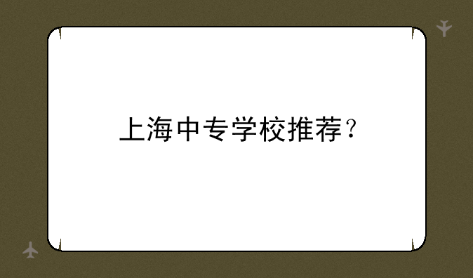 上海中专学校推荐？