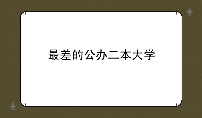 最差的公办二本大学