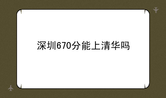 深圳670分能上清华吗