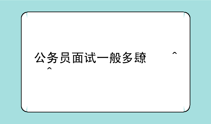 公务员面试一般多长时间
