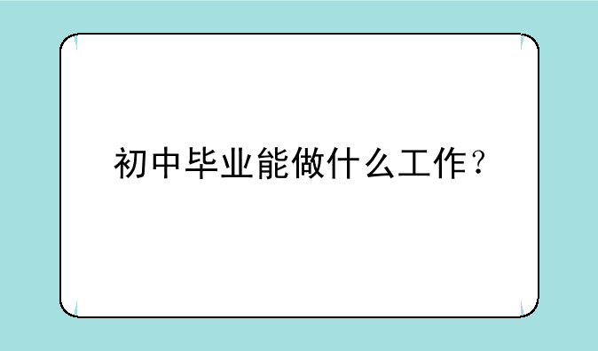 初中毕业能做什么工作？