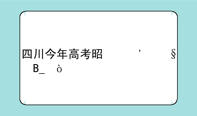 四川今年高考是三天吗？