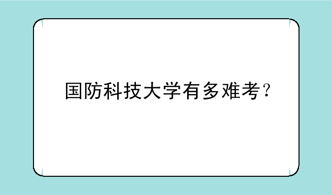 国防科技大学有多难考？