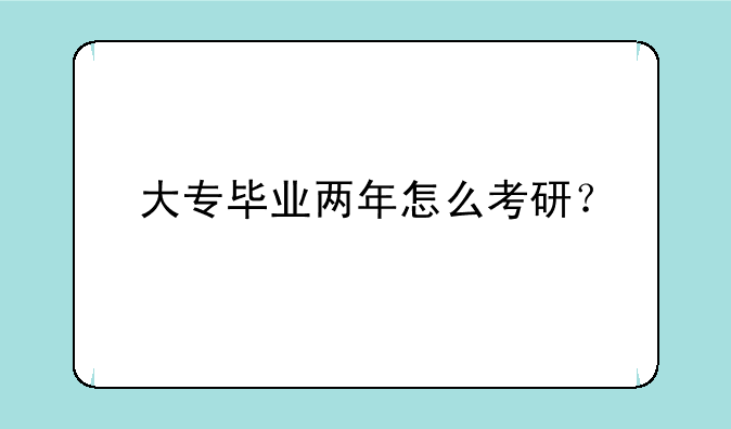 大专毕业两年怎么考研？