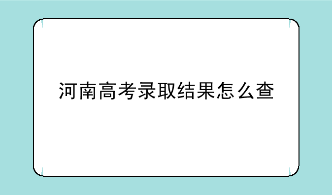 河南高考录取结果怎么查