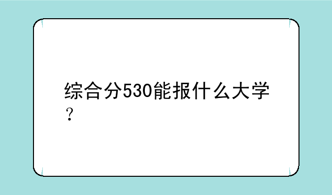 综合分530能报什么大学？