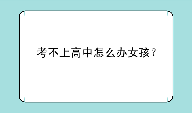 考不上高中怎么办女孩？