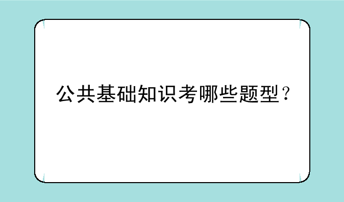 公共基础知识考哪些题型？