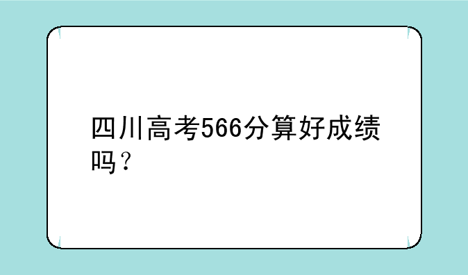 四川高考566分算好成绩吗？