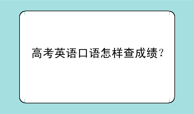 高考英语口语怎样查成绩？