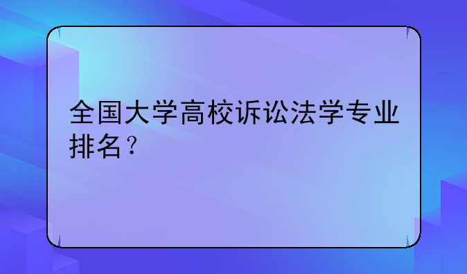 全国大学高校诉讼法学专业排名？