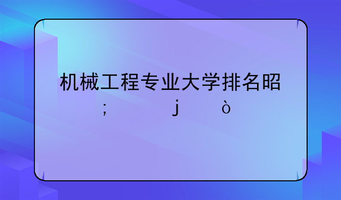 机械工程专业大学排名是怎样的？