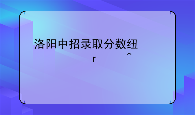 洛阳中招录取分数线预计7月20日公布