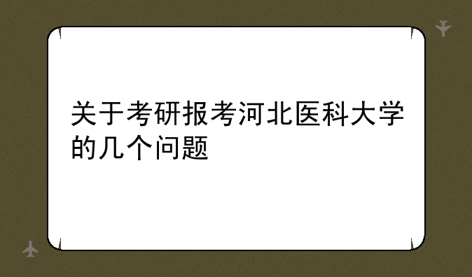 关于考研报考河北医科大学的几个问题