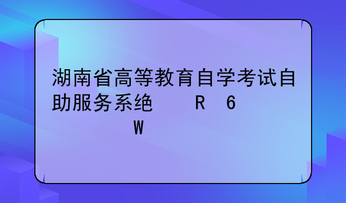 湖南省高等教育自学考试自助服务系统收据如何打印