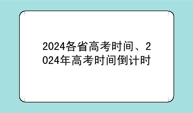 2024各省高考时间、2024年高考时间倒计时