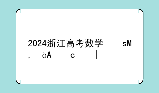 2024浙江高考数学文科__2024浙江高考分数线文科