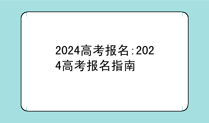 2024高考报名:2024高考报名指南