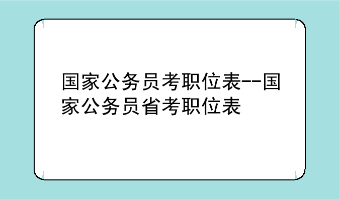 国家公务员考职位表--国家公务员省考职位表