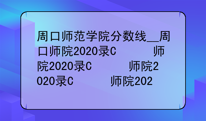 周口师范学院分数线__周口师院2020录取分数线