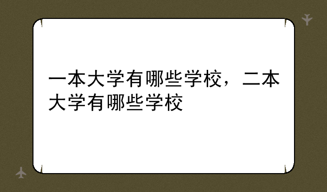 一本大学有哪些学校，二本大学有哪些学校