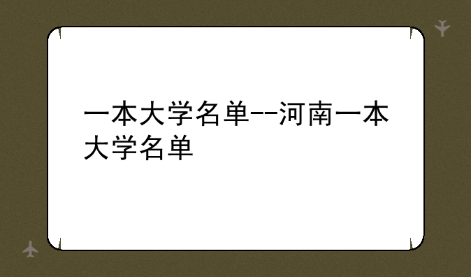 一本大学名单--河南一本大学名单