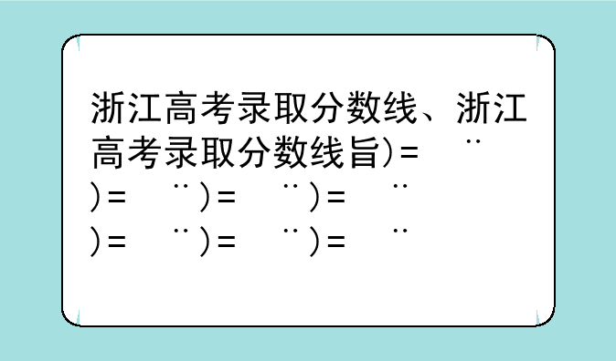 浙江高考录取分数线、浙江高考录取分数线查询入口