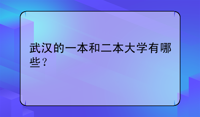 武汉的一本和二本大学有哪些？