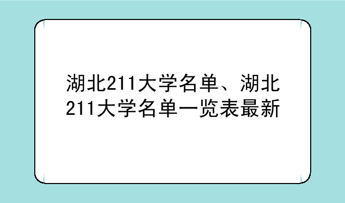 湖北211大学名单、湖北211大学名单一览表最新