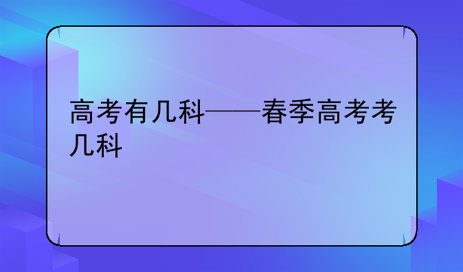 高考有几科——春季高考考几科