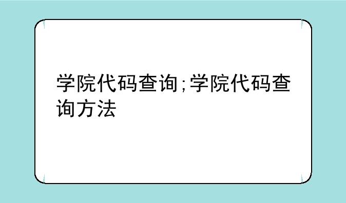 学院代码查询;学院代码查询方法