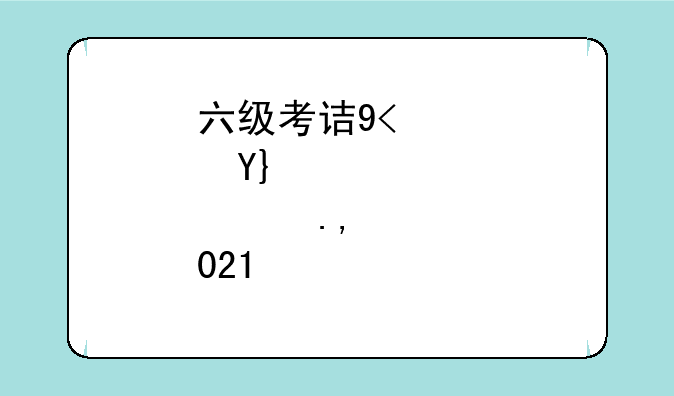 六级考试时间2024上半年--六级考试时间2821